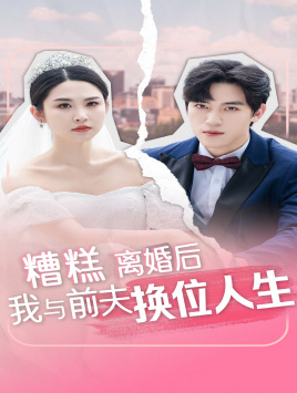 糟糕，離婚后我與前夫換位人生(全集)